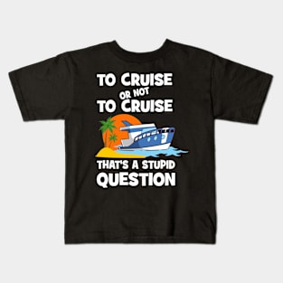 To Cruise Or Not To Cruise That's A Stupid Question Kids T-Shirt